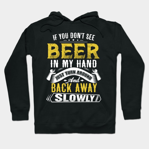 If you don't see beer in my hand- Just turn around and back away slowly Hoodie by jonetressie